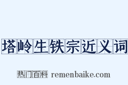 塔岭生铁宗近义词是什么意思的图片